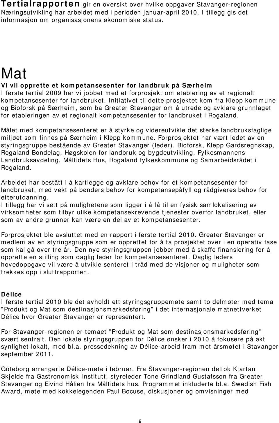 Mat Vi vil opprette et kompetansesenter for landbruk på Særheim I første tertial 2009 har vi jobbet med et forprosjekt om etablering av et regionalt kompetansesenter for landbruket.