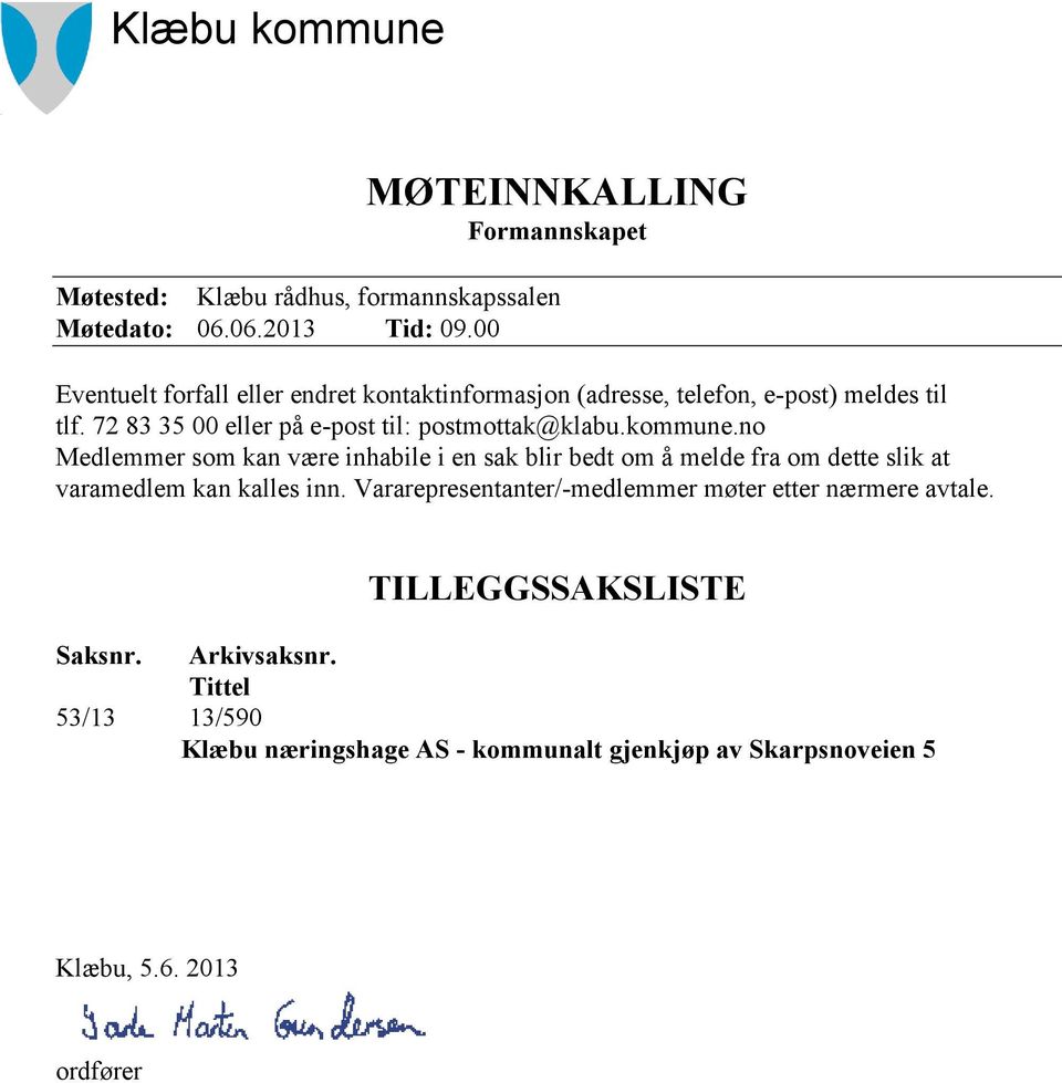 kommune.no Medlemmer som kan være inhabile i en sak blir bedt om å melde fra om dette slik at varamedlem kan kalles inn.