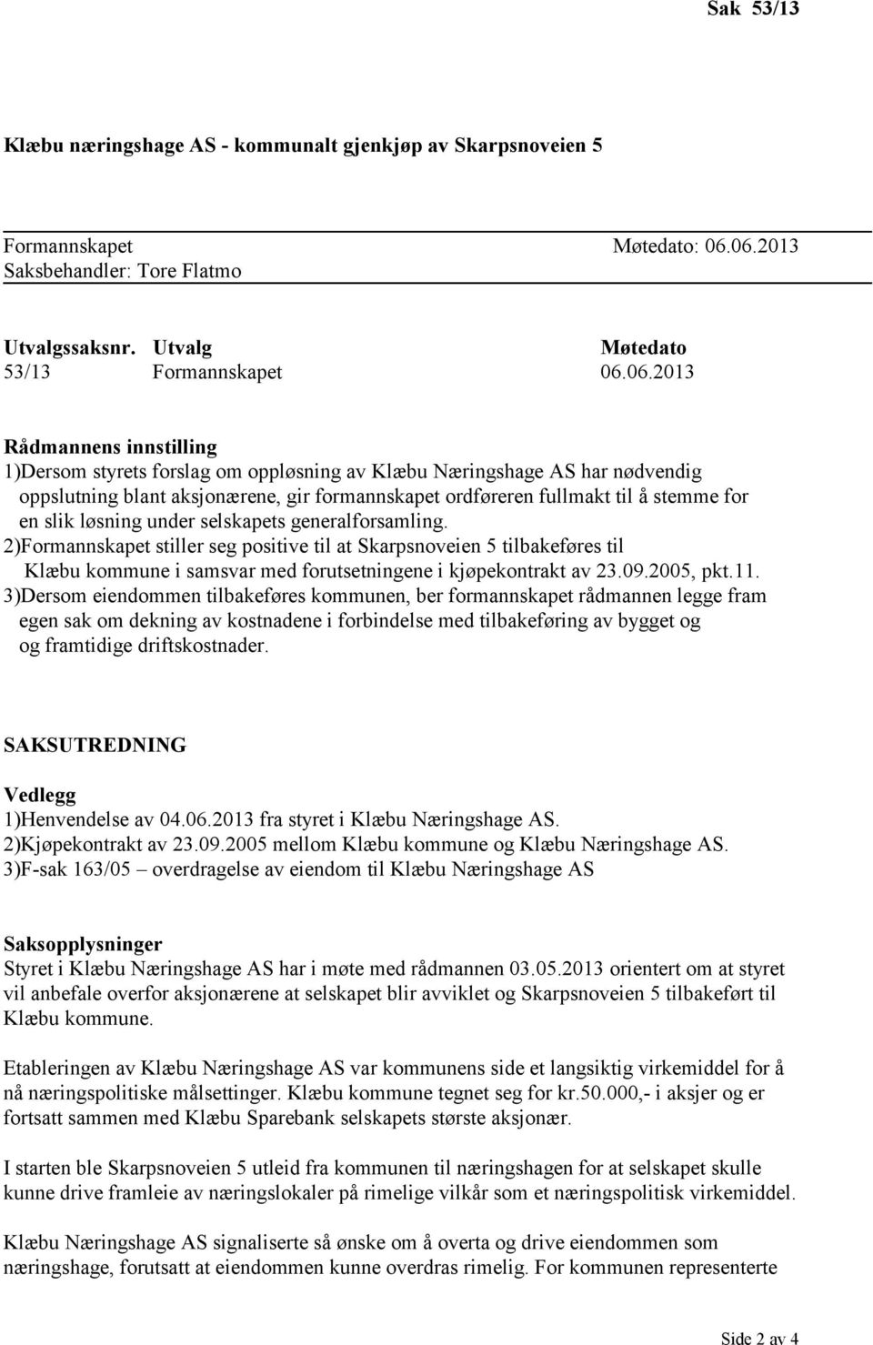 oppslutning blant aksjonærene, gir formannskapet ordføreren fullmakt til å stemme for en slik løsning under selskapets generalforsamling.