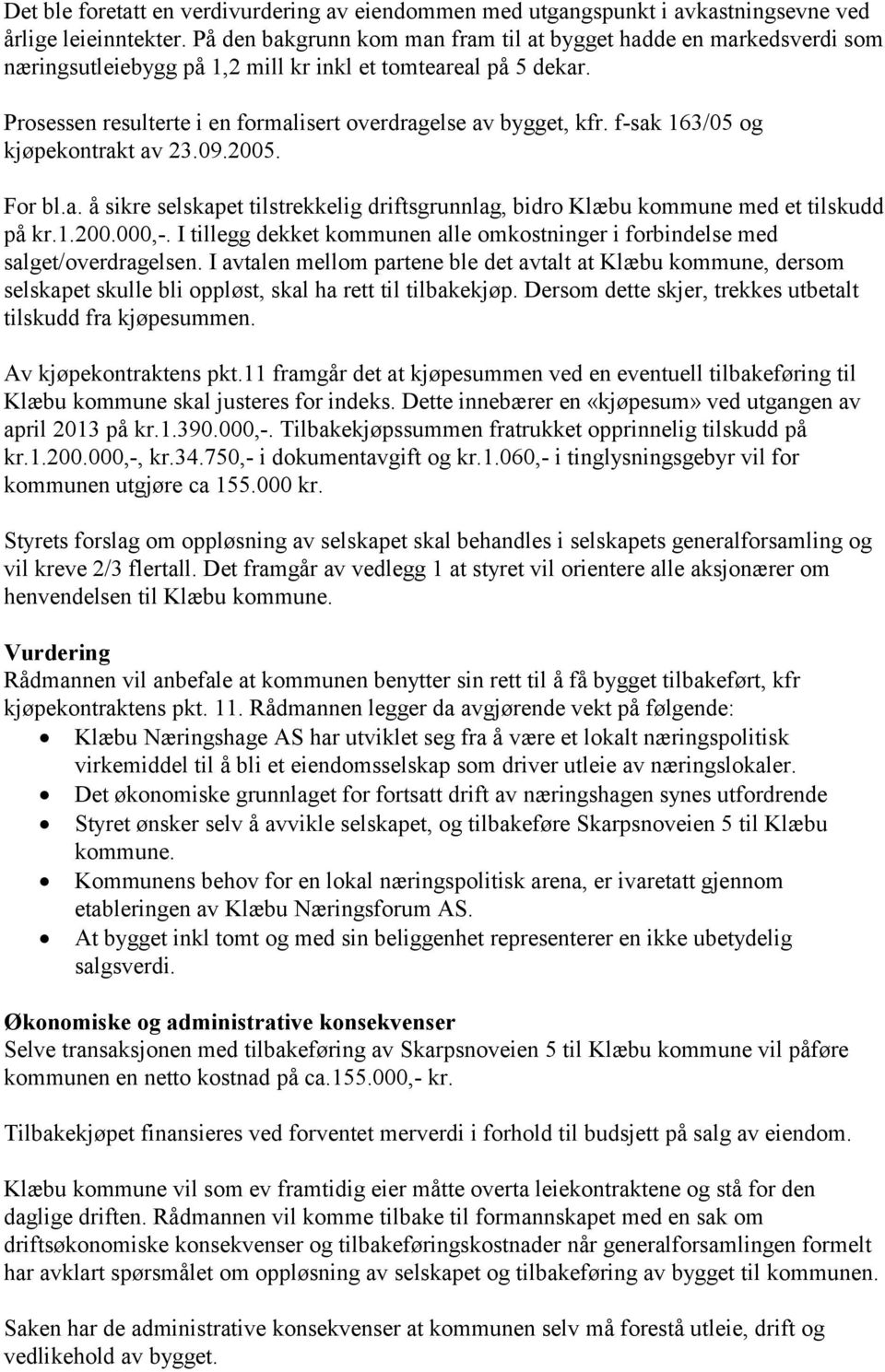 f-sak 163/05 og kjøpekontrakt av 23.09.2005. For bl.a. å sikre selskapet tilstrekkelig driftsgrunnlag, bidro Klæbu kommune med et tilskudd på kr.1.200.000,-.