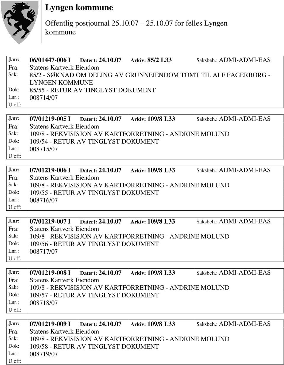 07 Arkiv: 109/8 L33 Saksbeh.: ADMI-ADMI-EAS Dok: 109/54 - RETUR AV TINGLYST DOKUMENT Lnr.: 008715/07 J.nr: 07/01219-006 I Datert: 24.10.07 Arkiv: 109/8 L33 Saksbeh.: ADMI-ADMI-EAS Dok: 109/55 - RETUR AV TINGLYST DOKUMENT Lnr.