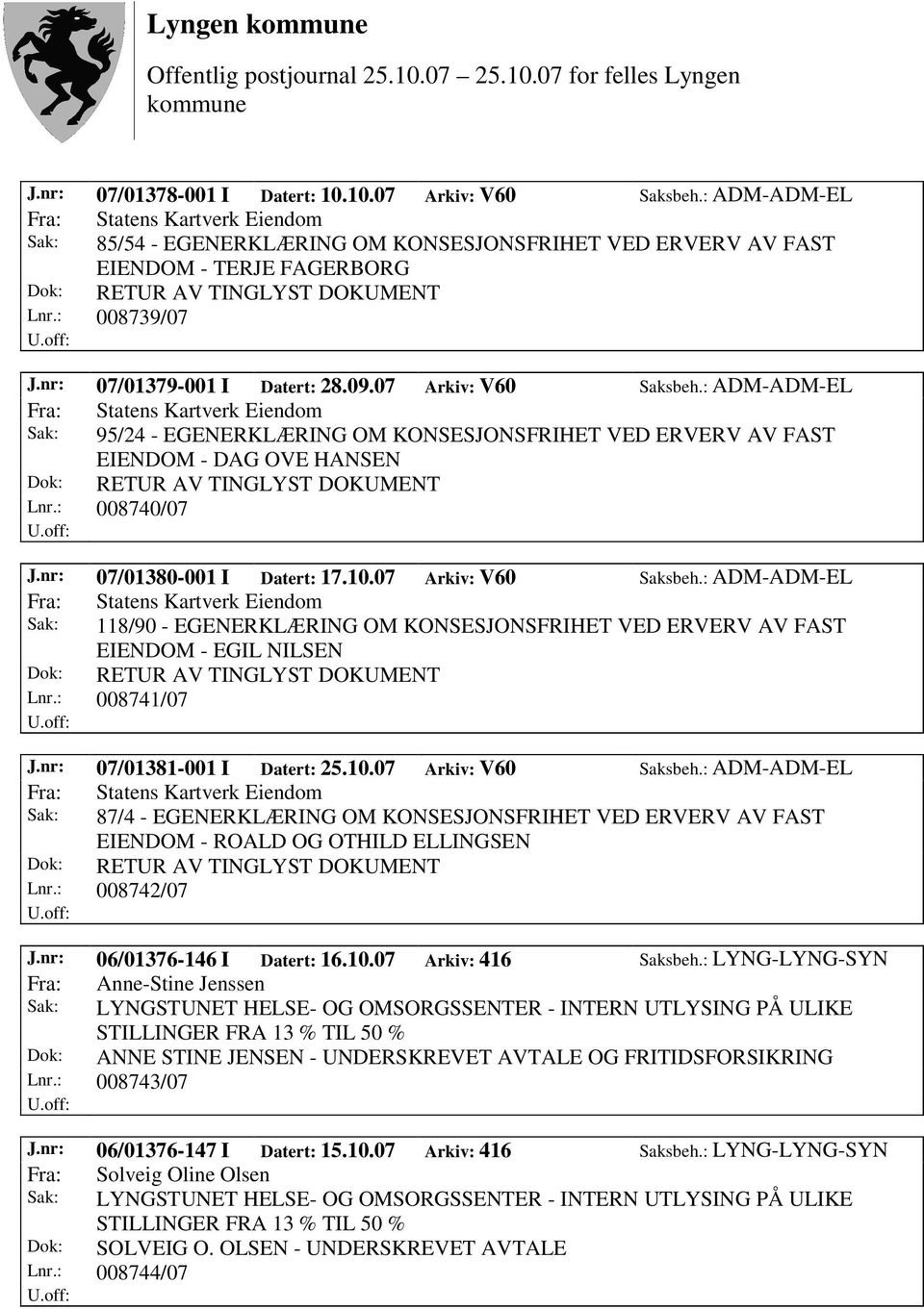 nr: 07/01380-001 I Datert: 17.10.07 Arkiv: V60 Saksbeh.: ADM-ADM-EL Sak: 118/90 - EGENERKLÆRING OM KONSESJONSFRIHET VED ERVERV AV FAST EIENDOM - EGIL NILSEN Lnr.: 008741/07 J.