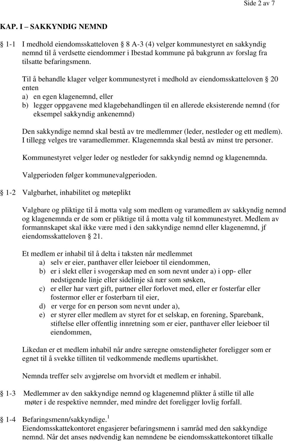 Til å behandle klager velger kommunestyret i medhold av eiendomsskatteloven 20 enten a) en egen klagenemnd, eller b) legger oppgavene med klagebehandlingen til en allerede eksisterende nemnd (for