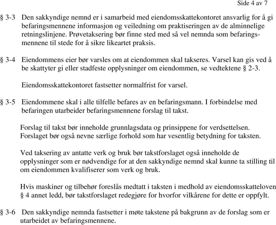 Varsel kan gis ved å be skattyter gi eller stadfeste opplysninger om eiendommen, se vedtektene 2-3. Eiendomsskattekontoret fastsetter normalfrist for varsel.