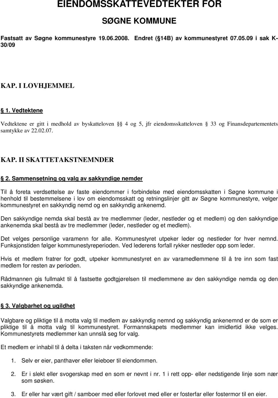 Sammensetning og valg av sakkyndige nemder Til å foreta verdsettelse av faste eiendommer i forbindelse med eiendomsskatten i Søgne kommune i henhold til bestemmelsene i lov om eiendomsskatt og