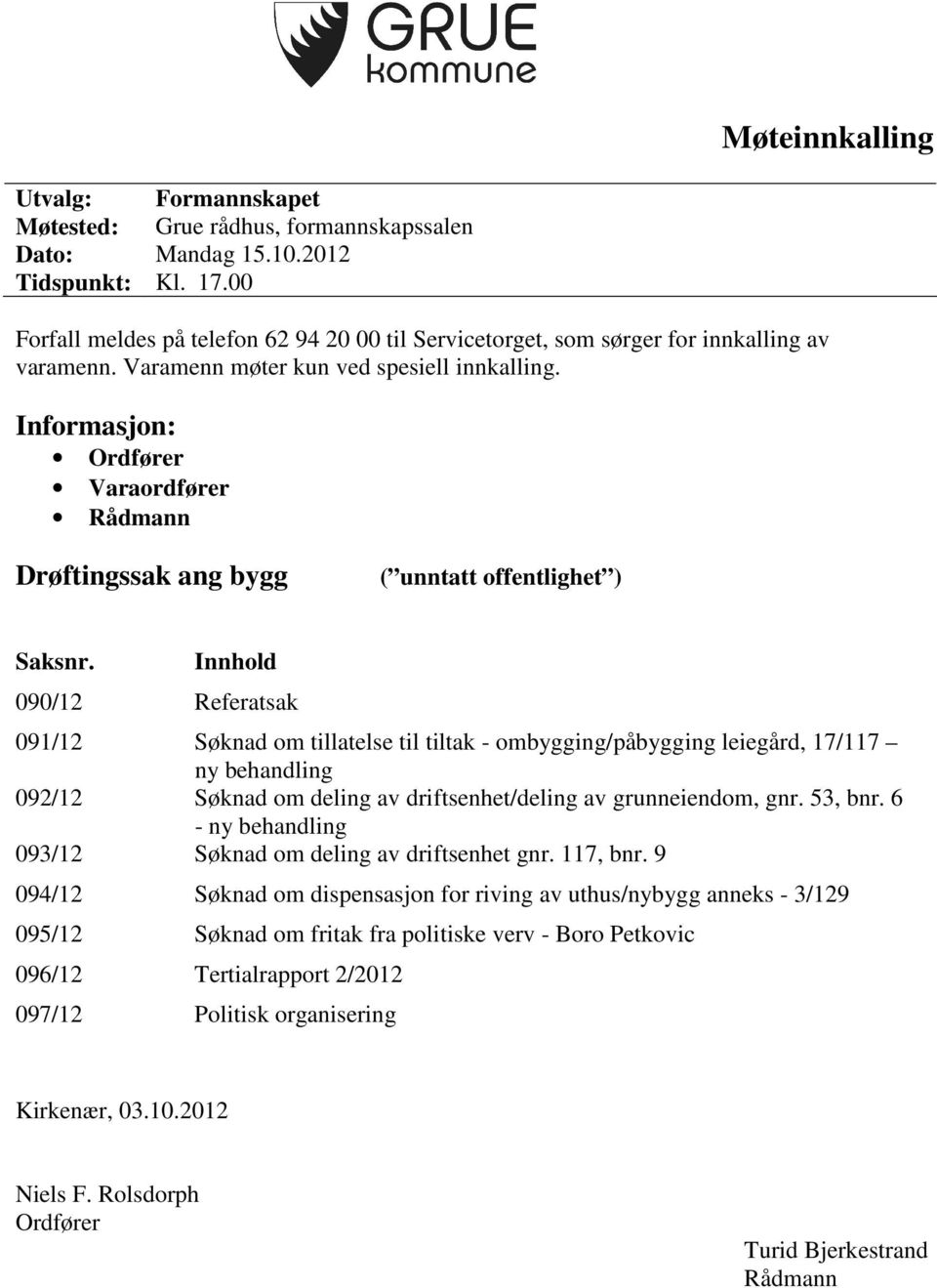 Informasjon: Ordfører Varaordfører Rådmann Drøftingssak ang bygg ( unntatt offentlighet ) Saksnr.