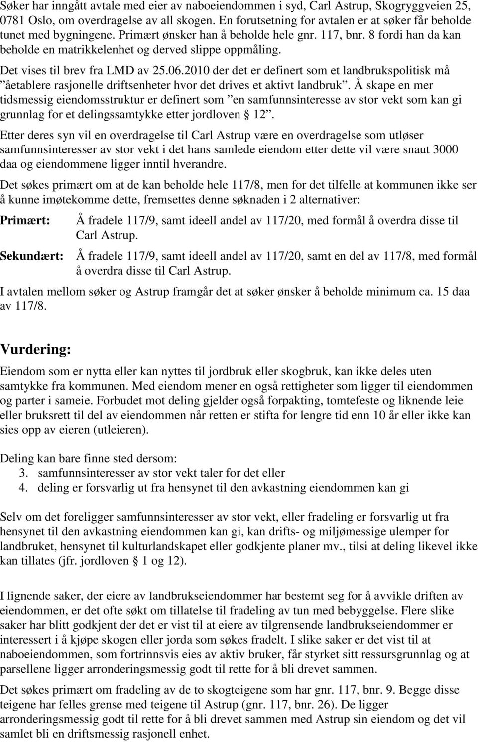 Det vises til brev fra LMD av 25.06.2010 der det er definert som et landbrukspolitisk må åetablere rasjonelle driftsenheter hvor det drives et aktivt landbruk.