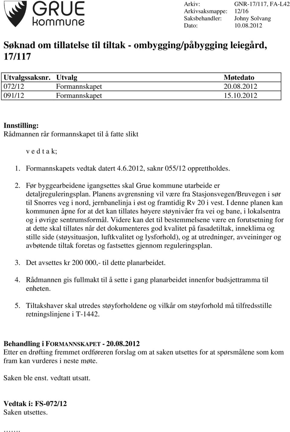 2012, saknr 055/12 opprettholdes. 2. Før byggearbeidene igangsettes skal Grue kommune utarbeide er detaljreguleringsplan.