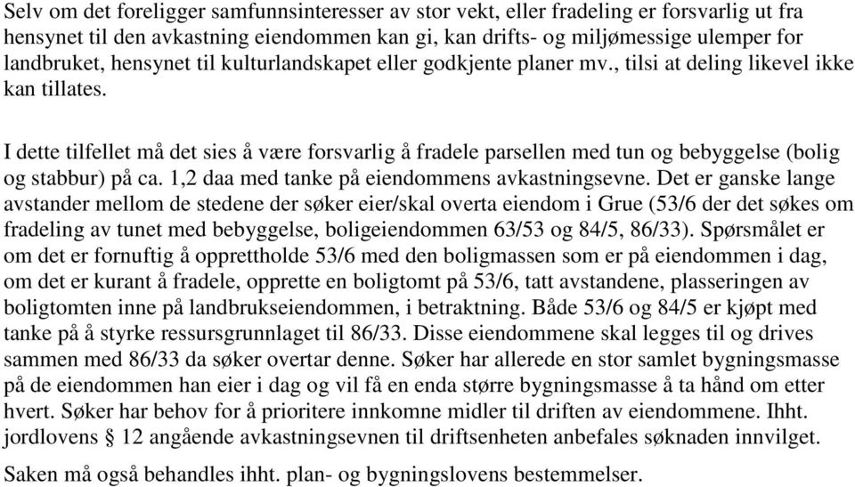 I dette tilfellet må det sies å være forsvarlig å fradele parsellen med tun og bebyggelse (bolig og stabbur) på ca. 1,2 daa med tanke på eiendommens avkastningsevne.