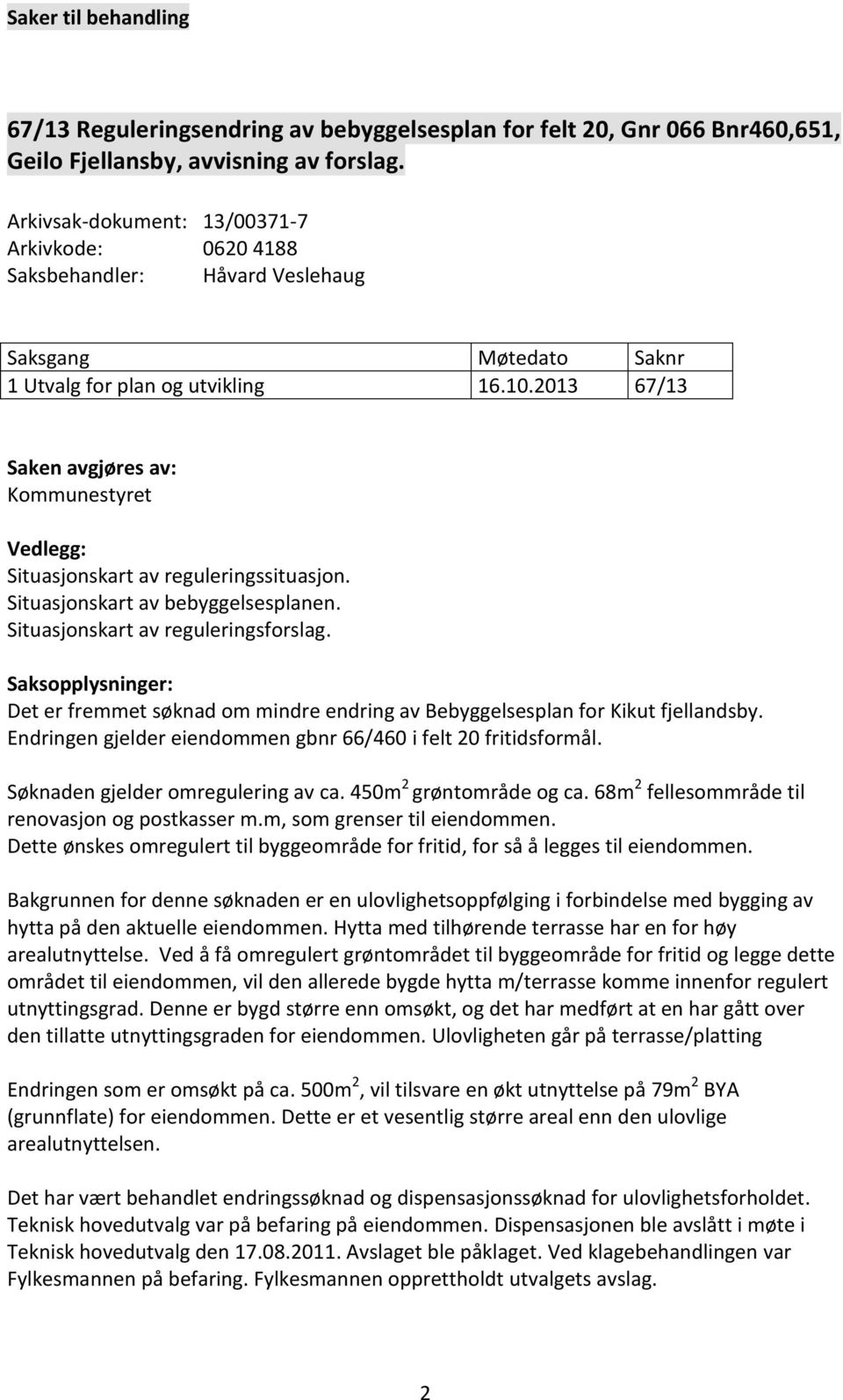 2013 67/13 Saken avgjøres av: Kommunestyret Vedlegg: Situasjonskart av reguleringssituasjon. Situasjonskart av bebyggelsesplanen. Situasjonskart av reguleringsforslag.