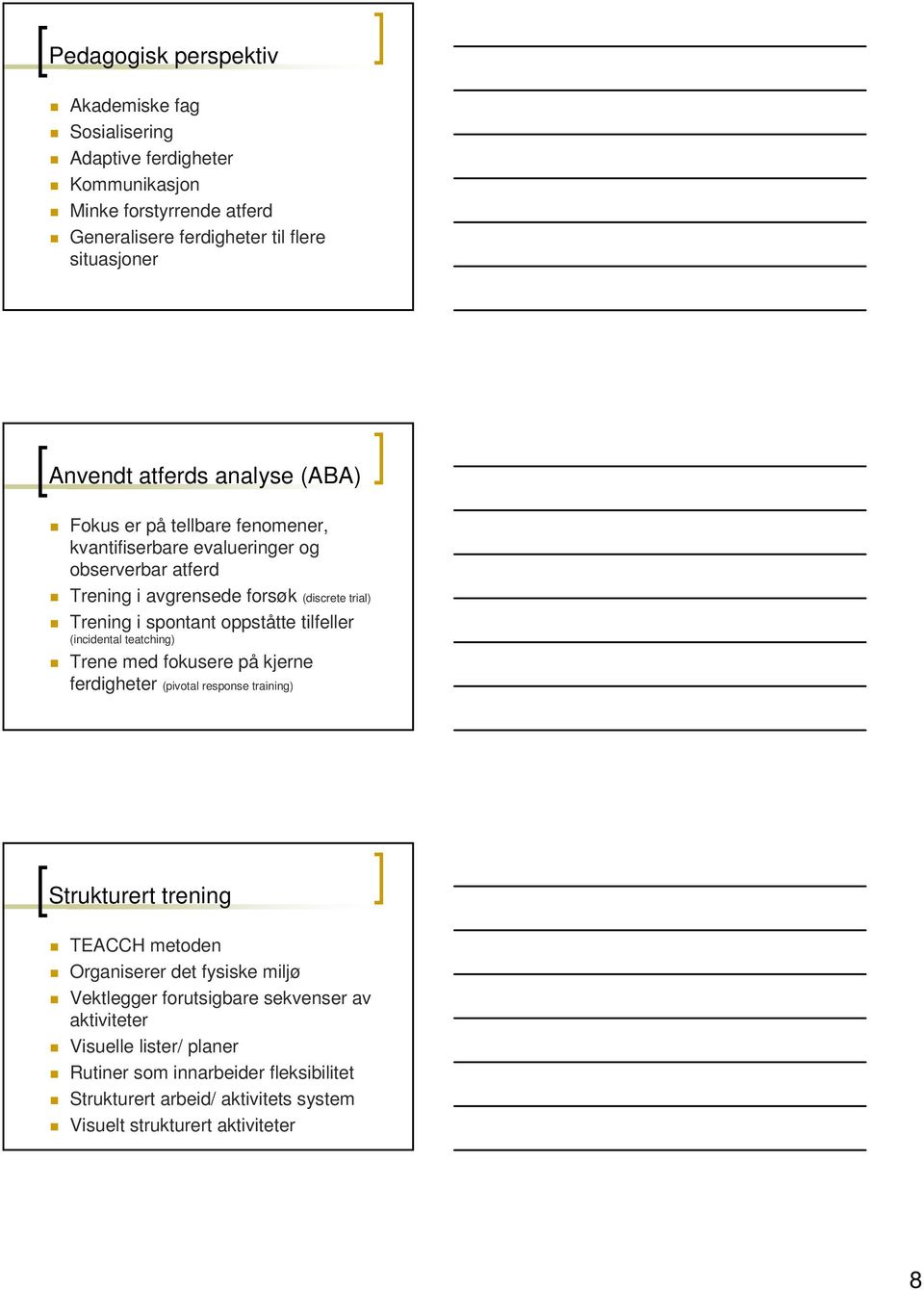 oppståtte tilfeller (incidental teatching) Trene med fokusere på kjerne ferdigheter (pivotal response training) Strukturert trening TEACCH metoden Organiserer det fysiske