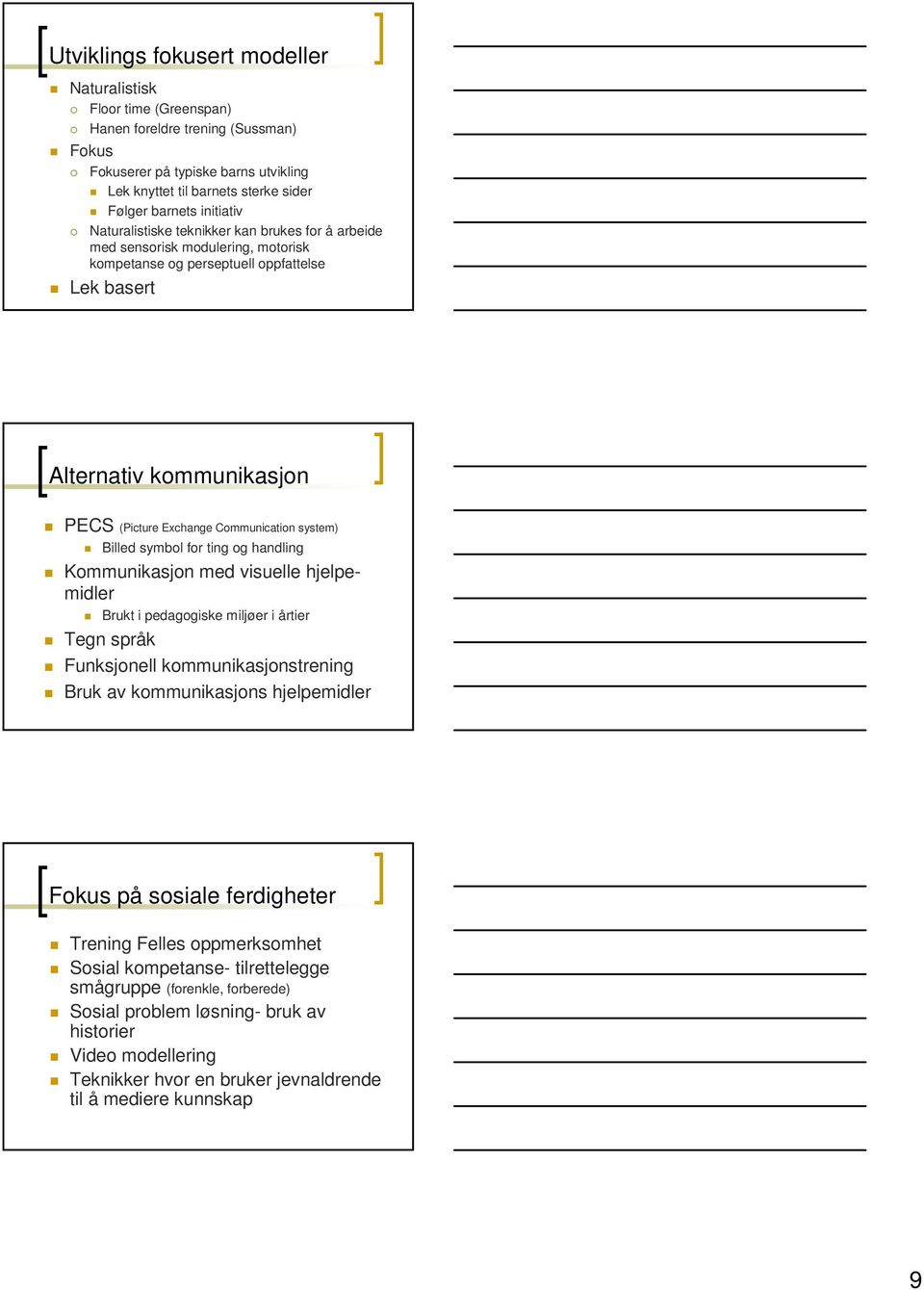 Communication system) Billed symbol for ting og handling Kommunikasjon med visuelle hjelpemidler Brukt i pedagogiske miljøer i årtier Tegn språk Funksjonell kommunikasjonstrening Bruk av