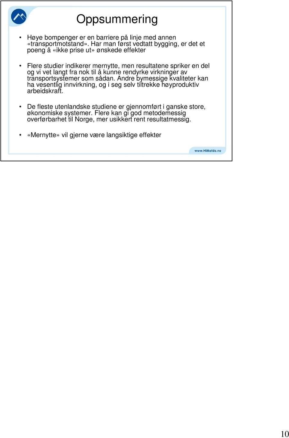 langt fra nok til å kunne rendyrke virkninger av transportsystemer som sådan.