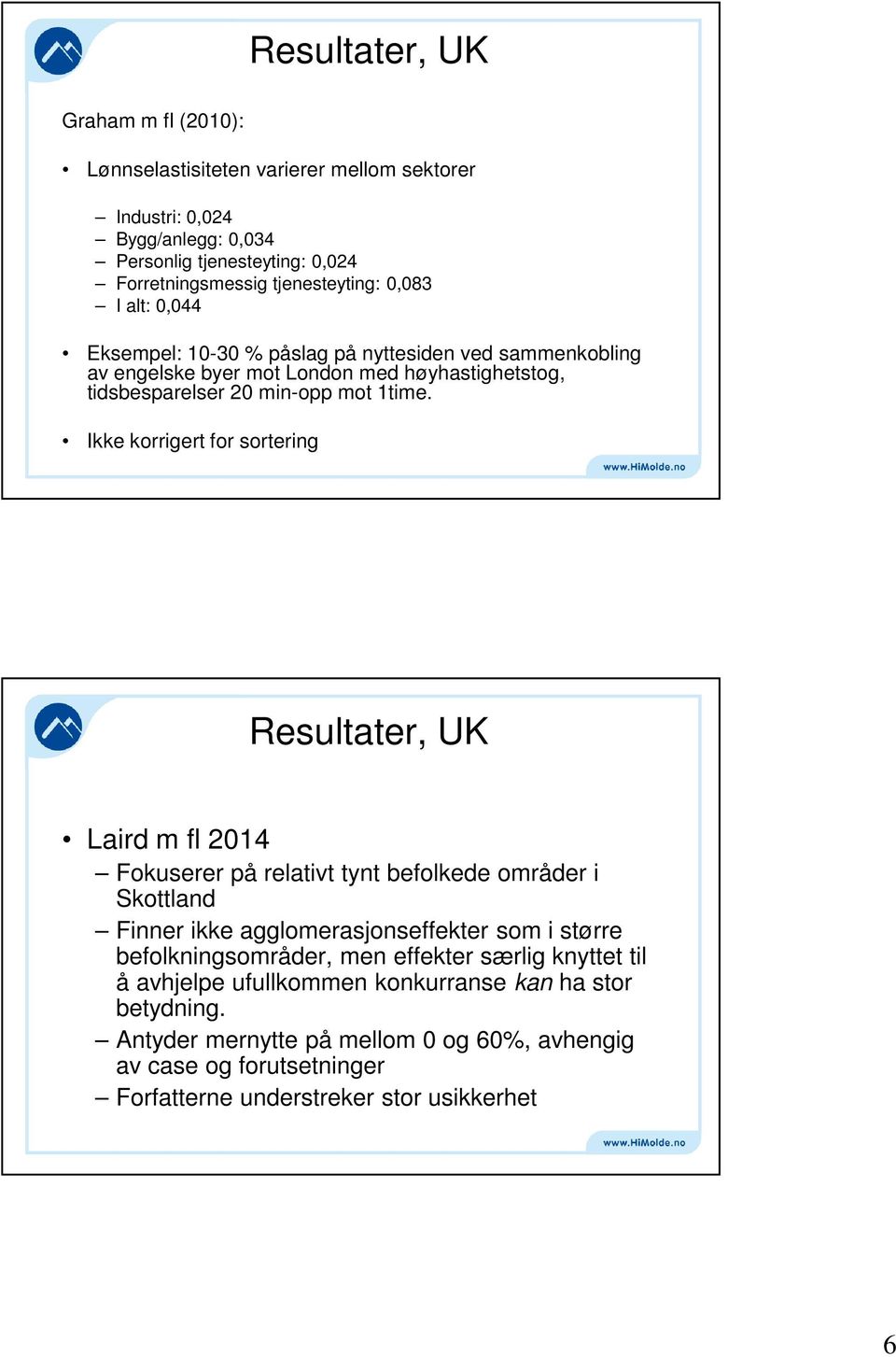 Ikke korrigert for sortering Resultater, UK Laird m fl 2014 Fokuserer på relativt tynt befolkede områder i Skottland Finner ikke agglomerasjonseffekter som i større