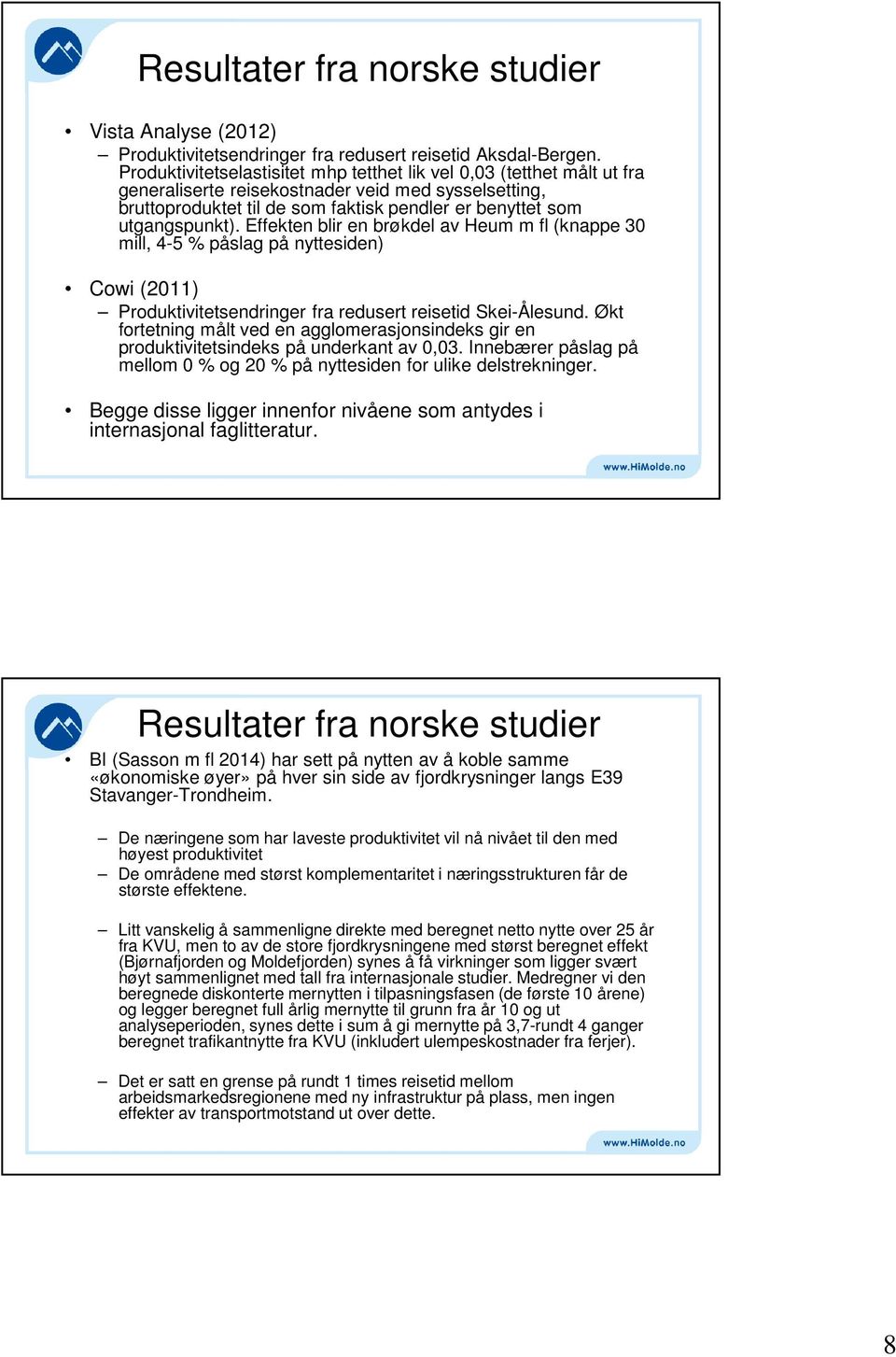 Effekten blir en brøkdel av Heum m fl (knappe 30 mill, 4-5 % påslag på nyttesiden) Cowi (2011) Produktivitetsendringer fra redusert reisetid Skei-Ålesund.