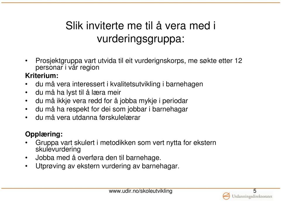 mykje i periodar du må ha respekt for dei som jobbar i barnehagar du må vera utdanna førskulelærar Opplæring: Gruppa vart skulert i metodikken