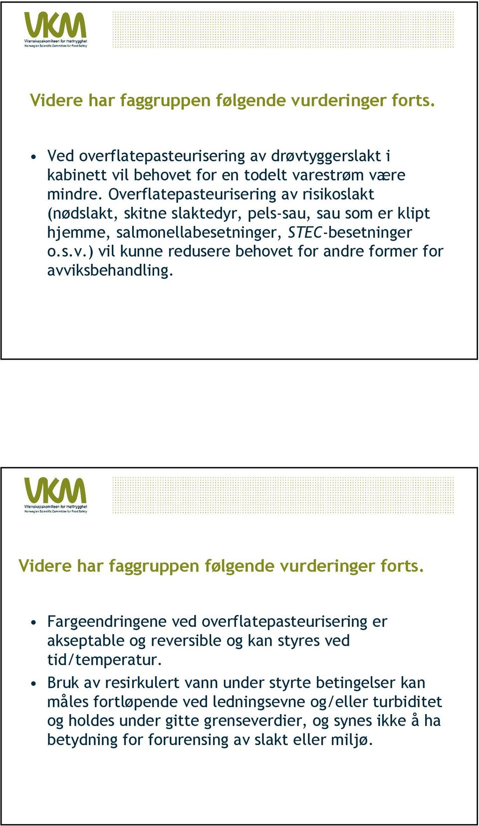 Videre har faggruppen følgende vurderinger forts. Fargeendringene ved overflatepasteurisering er akseptable og reversible og kan styres ved tid/temperatur.