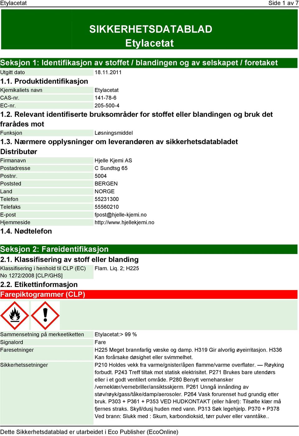 Nærmere opplysninger om leverandøren av sikkerhetsdatabladet Distributør Firmanavn Hjelle Kjemi AS Postadresse C Sundtsg 65 Postnr.