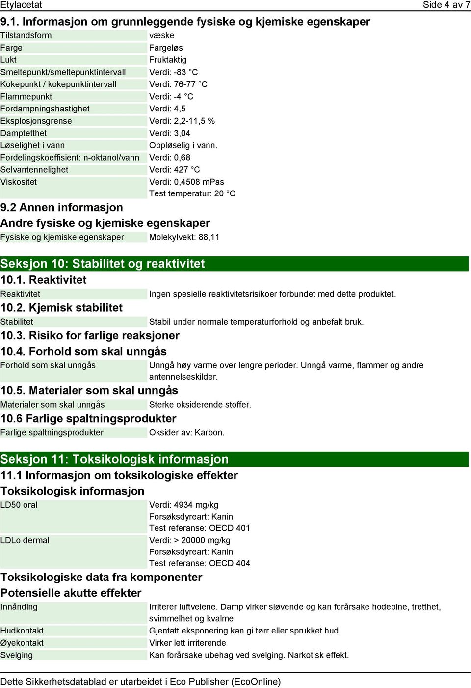 76-77 C Flammepunkt Verdi: -4 C Fordampningshastighet Verdi: 4,5 Eksplosjonsgrense Verdi: 2,2-11,5 % Damptetthet Verdi: 3,04 Løselighet i vann Oppløselig i vann.