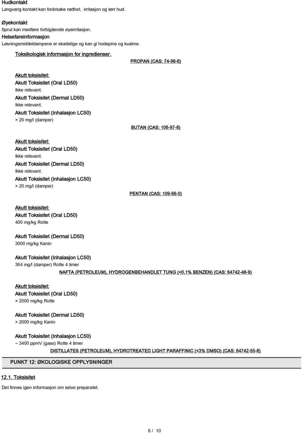 PROPAN (CAS: 74-98-6) Akutt toksisitet: Akutt Toksisitet (Oral LD50) Akutt Toksisitet (Dermal LD50) Akutt Toksisitet (Inhalasjon LC50) > 20 mg/l (damper) BUTAN (CAS: 106-97-8) Akutt toksisitet: Akutt