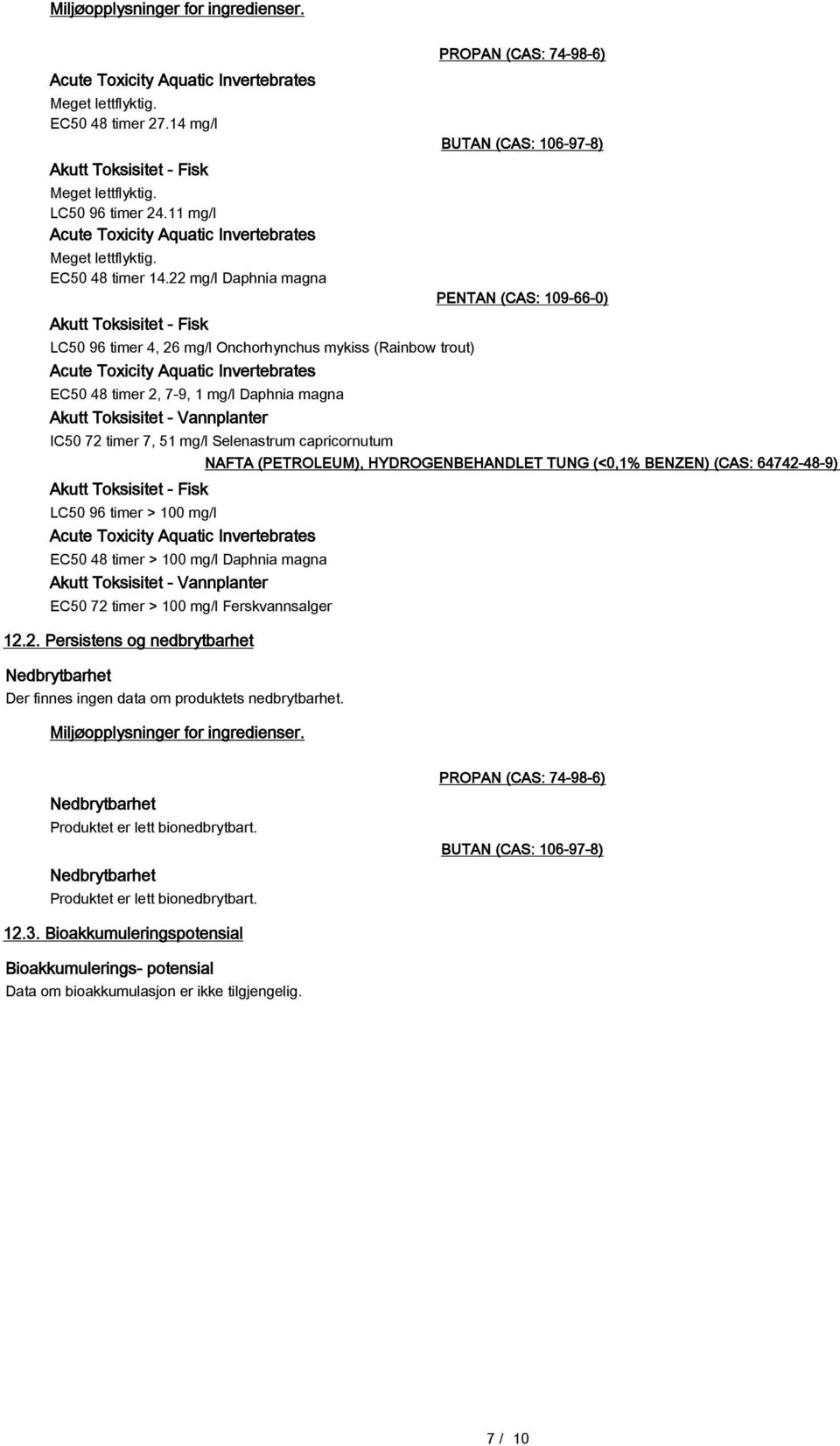 22 mg/l Daphnia magna Akutt Toksisitet - Fisk LC50 96 timer 4, 26 mg/l Onchorhynchus mykiss (Rainbow trout) Acute Toxicity Aquatic Invertebrates EC50 48 timer 2, 7-9, 1 mg/l Daphnia magna Akutt