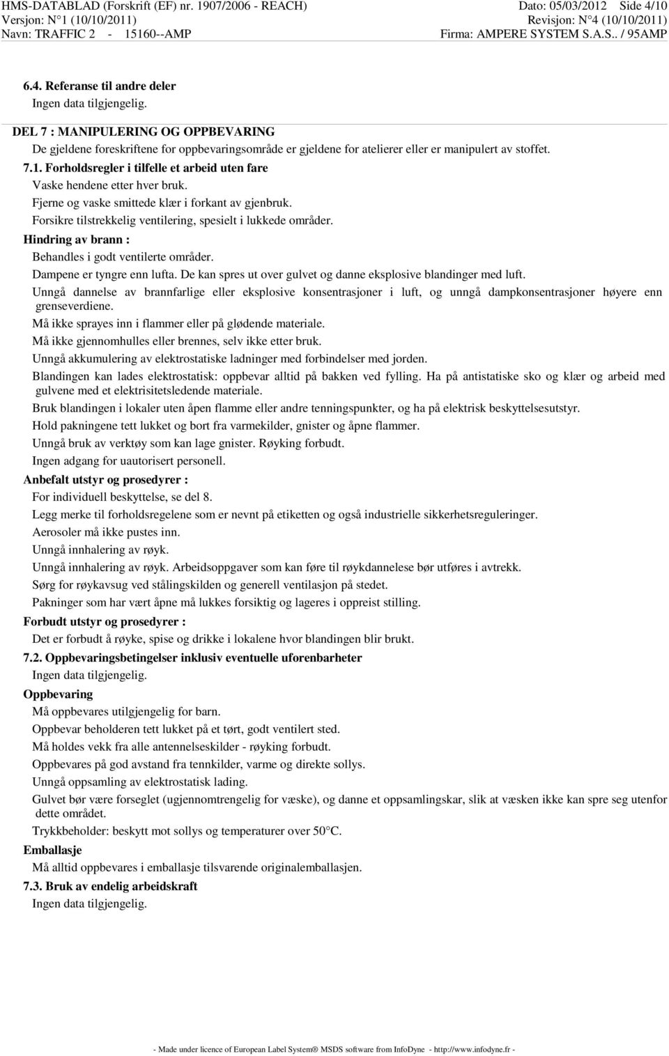 Fjerne og vaske smittede klær i forkant av gjenbruk. Forsikre tilstrekkelig ventilering, spesielt i lukkede områder. Hindring av brann : Behandles i godt ventilerte områder.