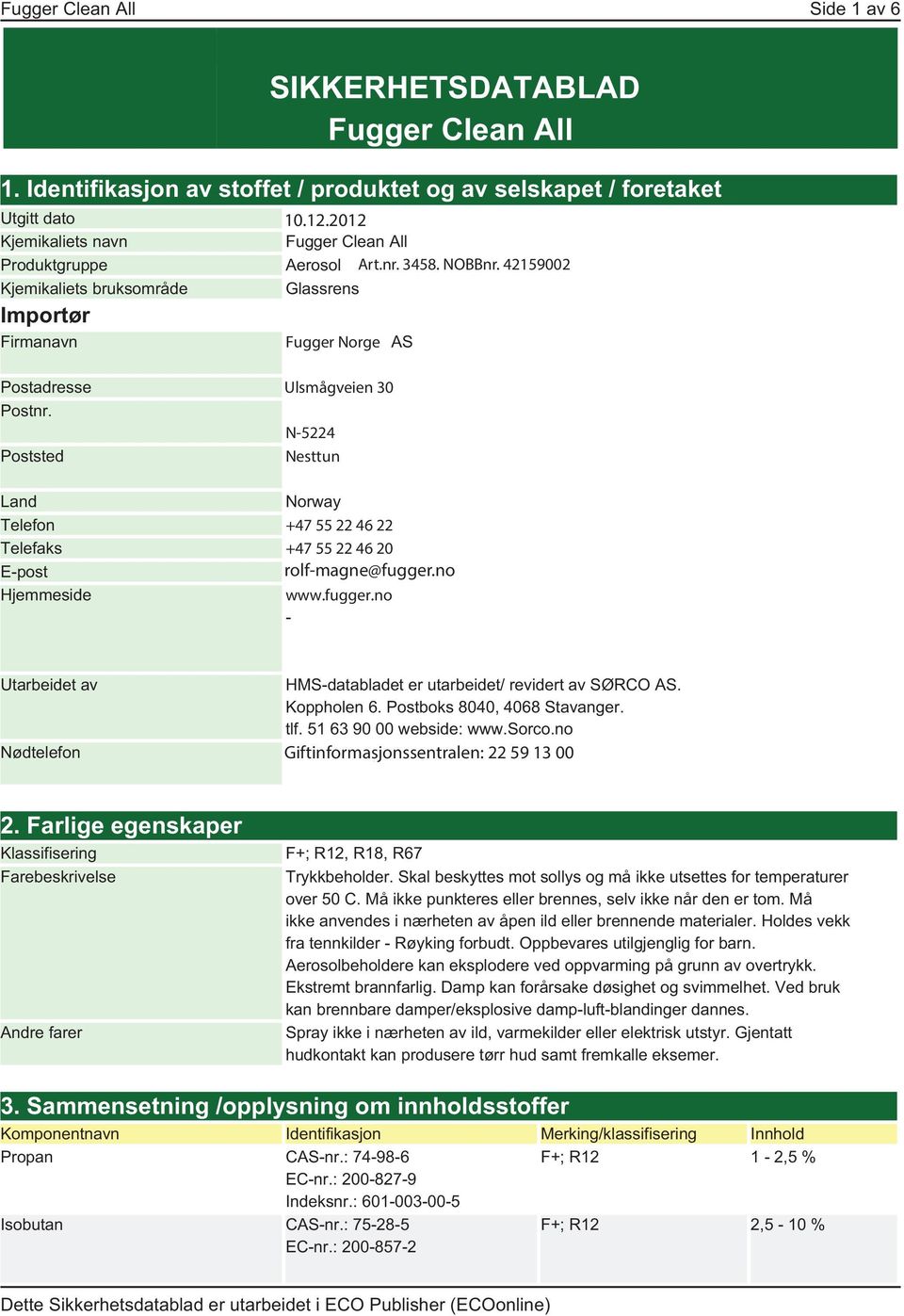 N-5224 Poststed Nesttun Land Norway Telefon +47 55 22 46 22 Telefaks +47 55 22 46 20 E-post Hjemmeside rolf-magne@fugger.