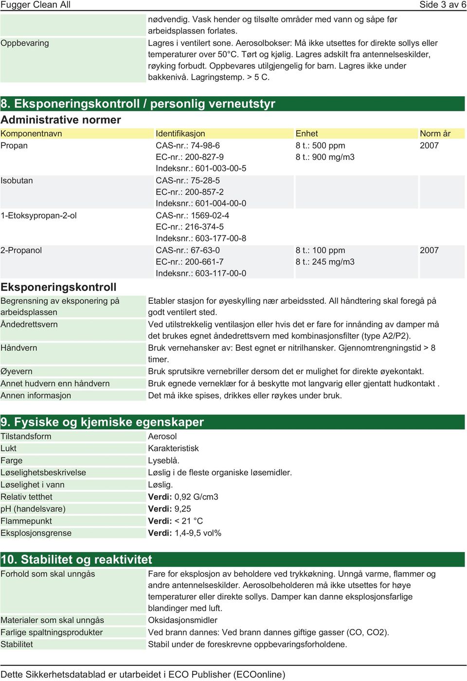 Lagres ikke under bakkenivå. Lagringstemp. > 5 C. 8. Eksponeringskontroll / personlig verneutstyr Administrative normer Komponentnavn Identifikasjon Enhet Norm år Propan CAS-nr.: 74-98-6 EC-nr.