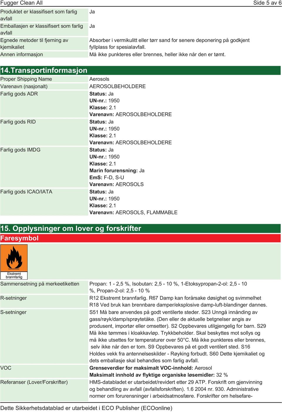 Transportinformasjon Proper Shipping Name Varenavn (nasjonalt) Farlig gods ADR Farlig gods RID Farlig gods IMDG Farlig gods ICAO/IATA Aerosols AEROSOLBEHOLDERE Varenavn: AEROSOLBEHOLDERE Varenavn: