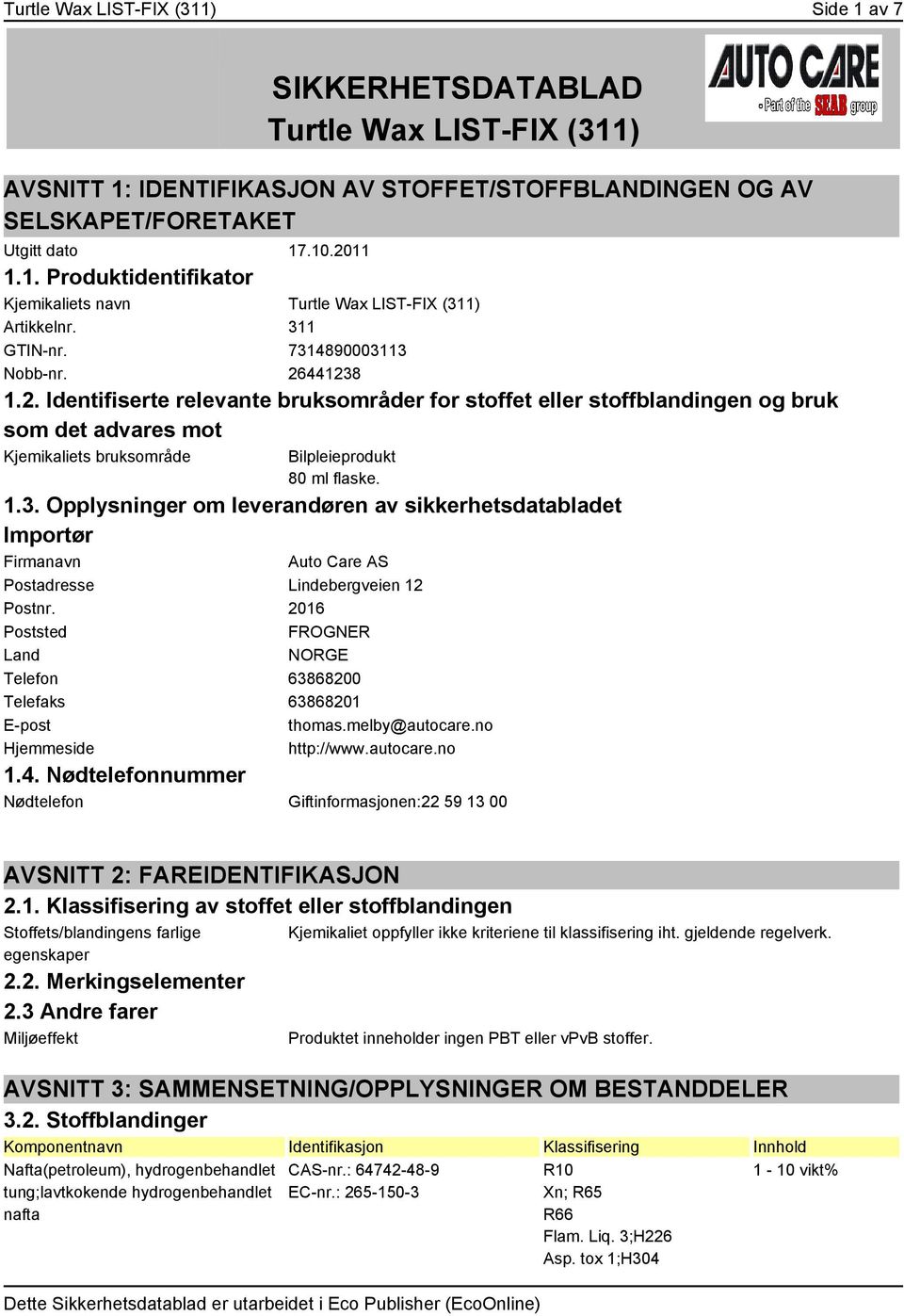 1.3. Opplysninger om leverandøren av sikkerhetsdatabladet Importør Firmanavn Auto Care AS Postadresse Lindebergveien 12 Postnr.