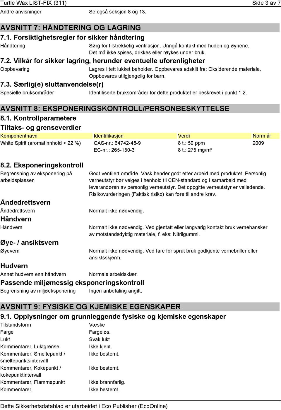 Oppbevares adskilt fra: Oksiderende materiale. Oppbevares utilgjengelig for barn. 7.3.