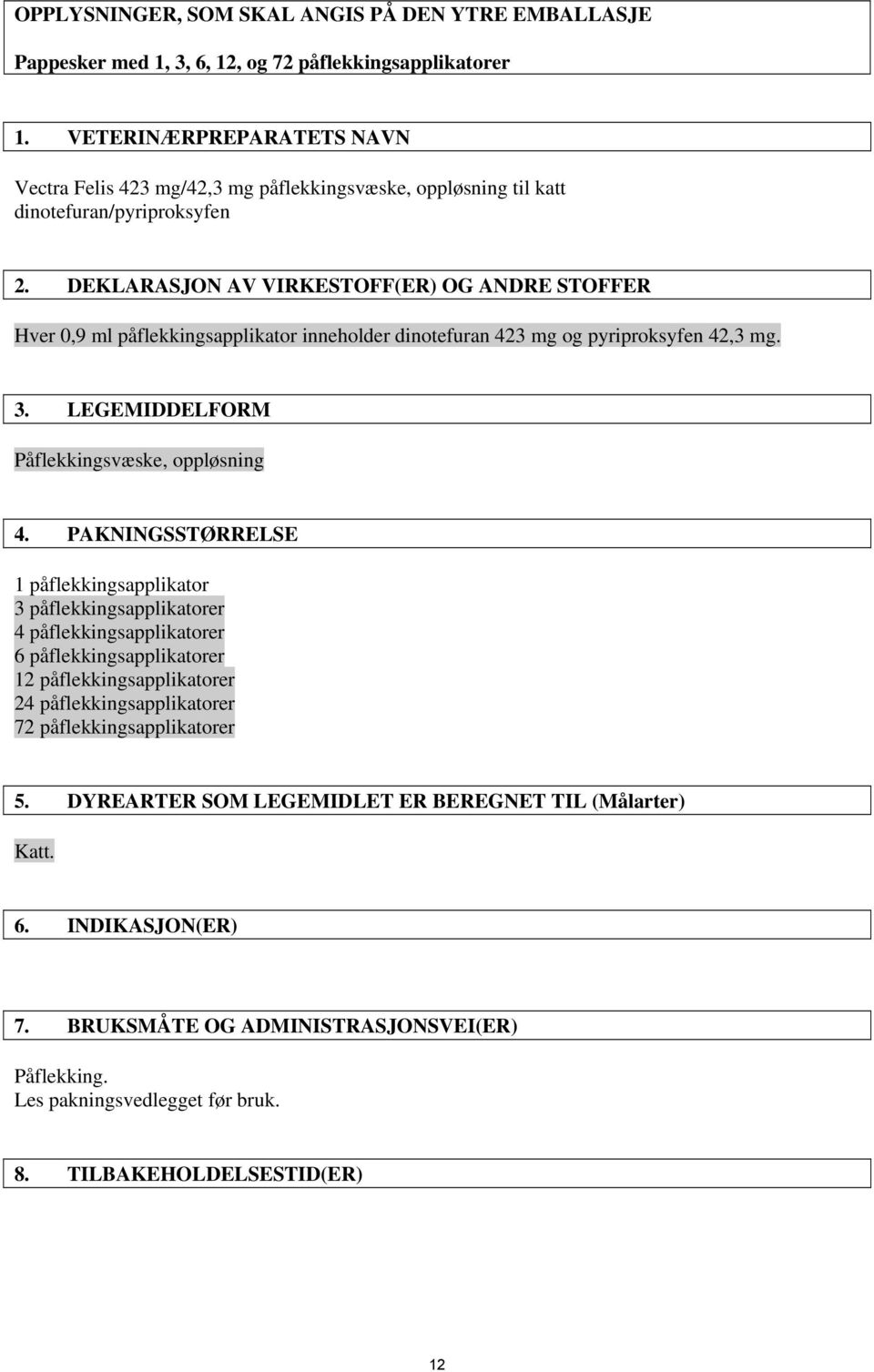 DEKLARASJON AV VIRKESTOFF(ER) OG ANDRE STOFFER Hver 0,9 ml påflekkingsapplikator inneholder dinotefuran 423 mg og pyriproksyfen 42,3 mg. 3. LEGEMIDDELFORM Påflekkingsvæske, oppløsning 4.