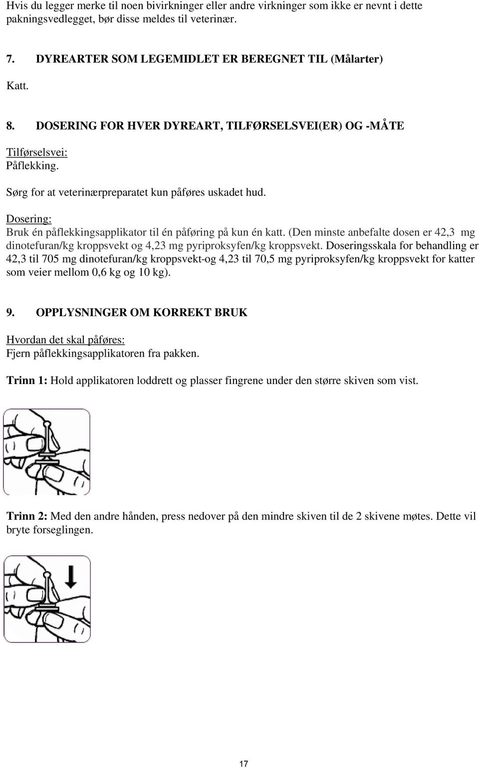 Dosering: Bruk én påflekkingsapplikator til én påføring på kun én katt. (Den minste anbefalte dosen er 42,3 mg dinotefuran/kg kroppsvekt og 4,23 mg pyriproksyfen/kg kroppsvekt.