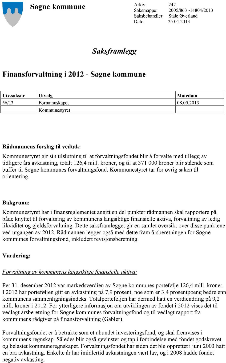 2013 Kommunestyret Rådmannens forslag til vedtak: Kommunestyret gir sin tilslutning til at forvaltningsfondet blir å forvalte med tillegg av tidligere års avkastning, totalt 126,4 mill.