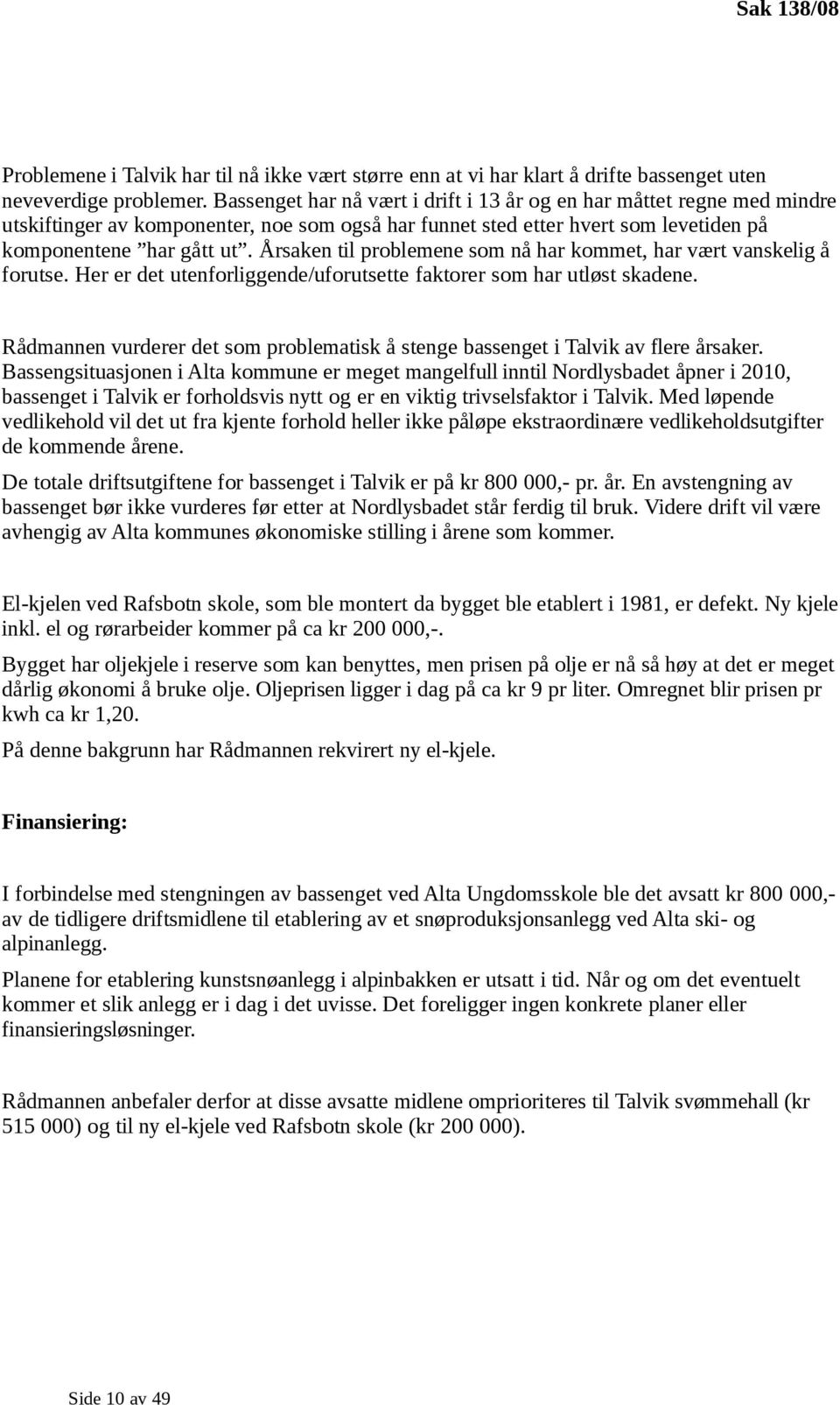 Årsaken til problemene som nå har kommet, har vært vanskelig å forutse. Her er det utenforliggende/uforutsette faktorer som har utløst skadene.