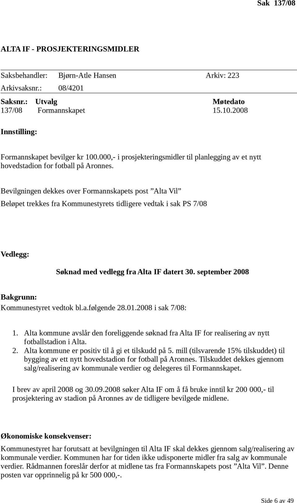 Bevilgningen dekkes over Formannskapets post Alta Vil Beløpet trekkes fra Kommunestyrets tidligere vedtak i sak PS 7/08 Vedlegg: Søknad med vedlegg fra Alta IF datert 30.