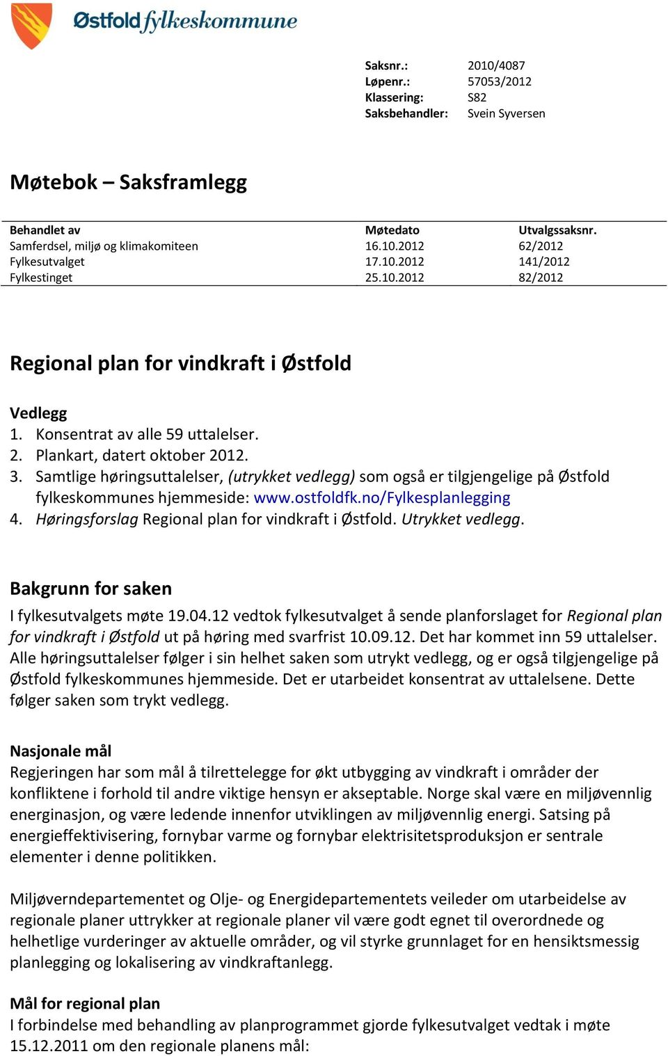 Samtlige høringsuttalelser, (utrykket vedlegg) som også er tilgjengelige på Østfold fylkeskommunes hjemmeside: www.ostfoldfk.no/fylkesplanlegging 4.