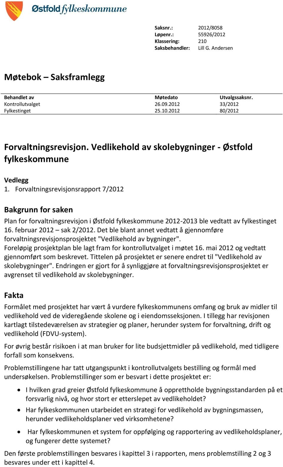 Forvaltningsrevisjonsrapport 7/2012 Bakgrunn for saken Plan for forvaltningsrevisjon i Østfold fylkeskommune 2012-2013 ble vedtatt av fylkestinget 16. februar 2012 sak 2/2012.
