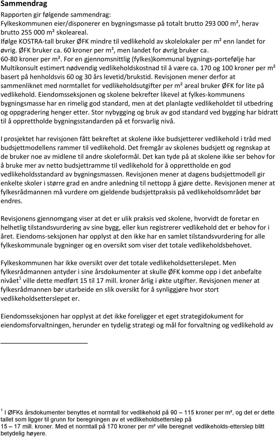 For en gjennomsnittlig (fylkes)kommunal bygnings-portefølje har Multikonsult estimert nødvendig vedlikeholdskostnad til å være ca.