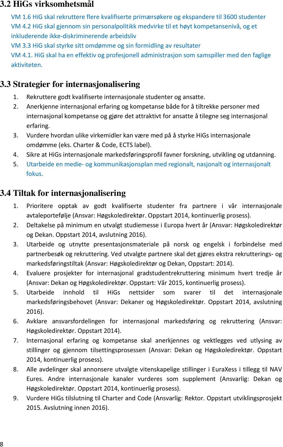 3 HiG skal styrke sitt omdømme og sin formidling av resultater VM 4.1. HiG skal ha en effektiv og profesjonell administrasjon som samspiller med den faglige aktiviteten. 3.