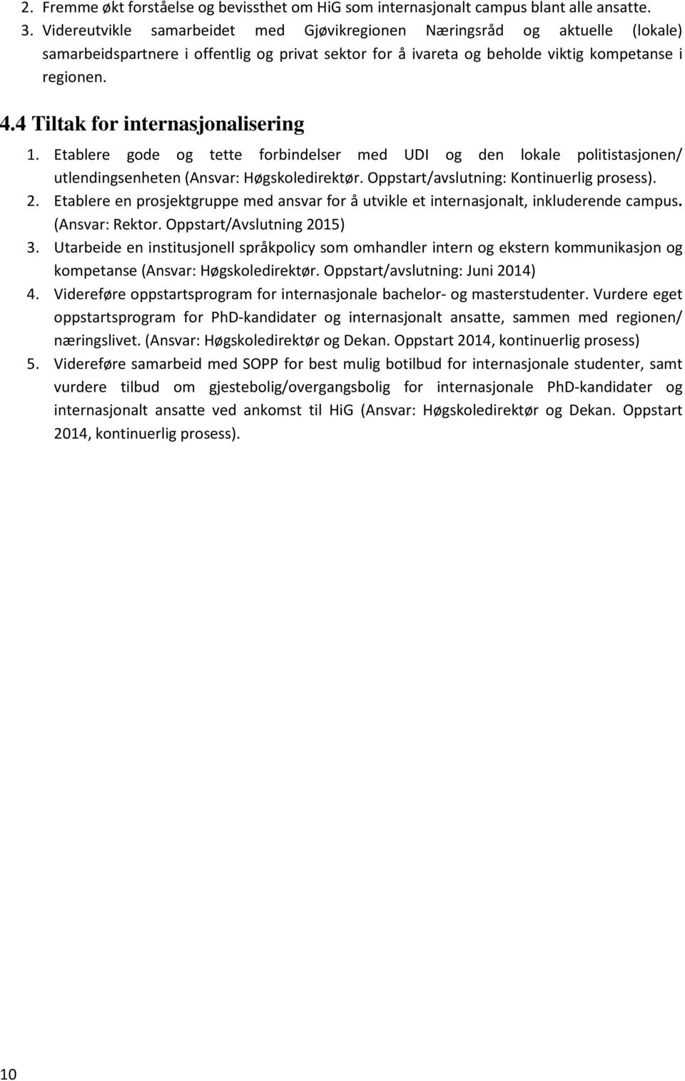 4 Tiltak for internasjonalisering 1. Etablere gode og tette forbindelser med UDI og den lokale politistasjonen/ utlendingsenheten (Ansvar: Høgskoledirektør. Oppstart/avslutning: Kontinuerlig prosess).