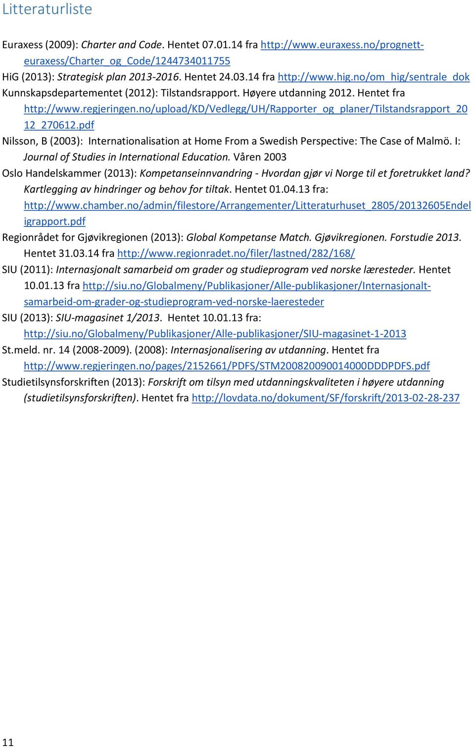 no/upload/kd/vedlegg/uh/rapporter_og_planer/tilstandsrapport_20 12_270612.pdf Nilsson, B (2003): Internationalisation at Home From a Swedish Perspective: The Case of Malmö.