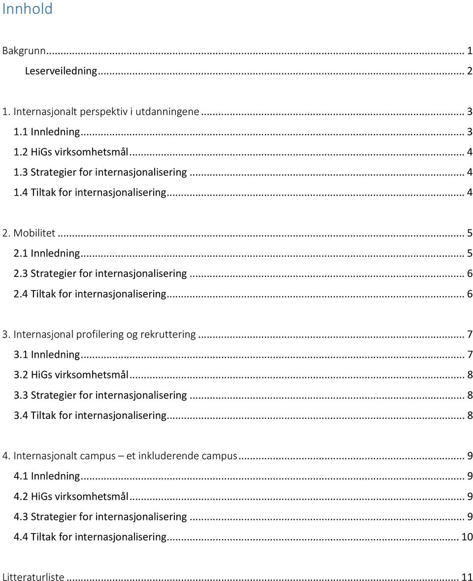 1 Innledning... 7 3.2 HiGs virksomhetsmål... 8 3.3 Strategier for internasjonalisering... 8 3.4 Tiltak for internasjonalisering... 8 4. Internasjonalt campus et inkluderende campus... 9 4.