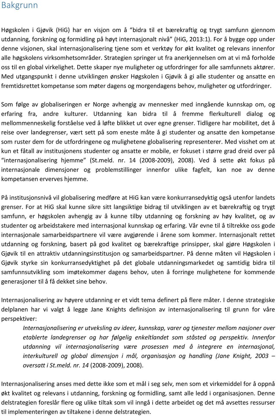 Strategien springer ut fra anerkjennelsen om at vi må forholde oss til en global virkelighet. Dette skaper nye muligheter og utfordringer for alle samfunnets aktører.