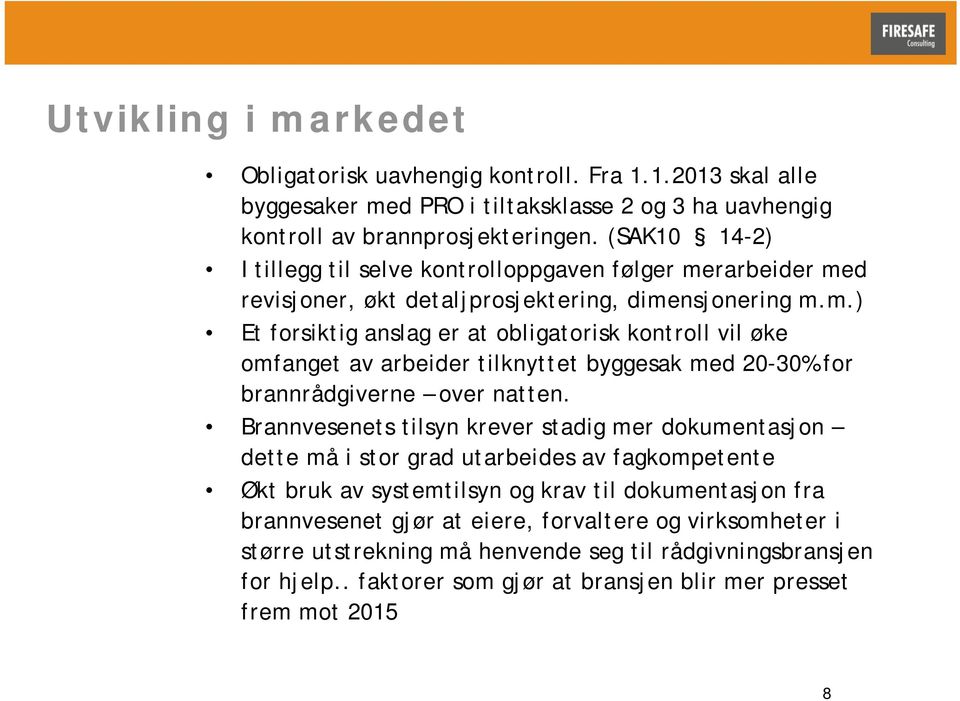 rarbeider med revisjoner, økt detaljprosjektering, dimensjonering m.m.) Et forsiktig anslag er at obligatorisk kontroll vil øke omfanget av arbeider tilknyttet byggesak med 20-30% for brannrådgiverne over natten.