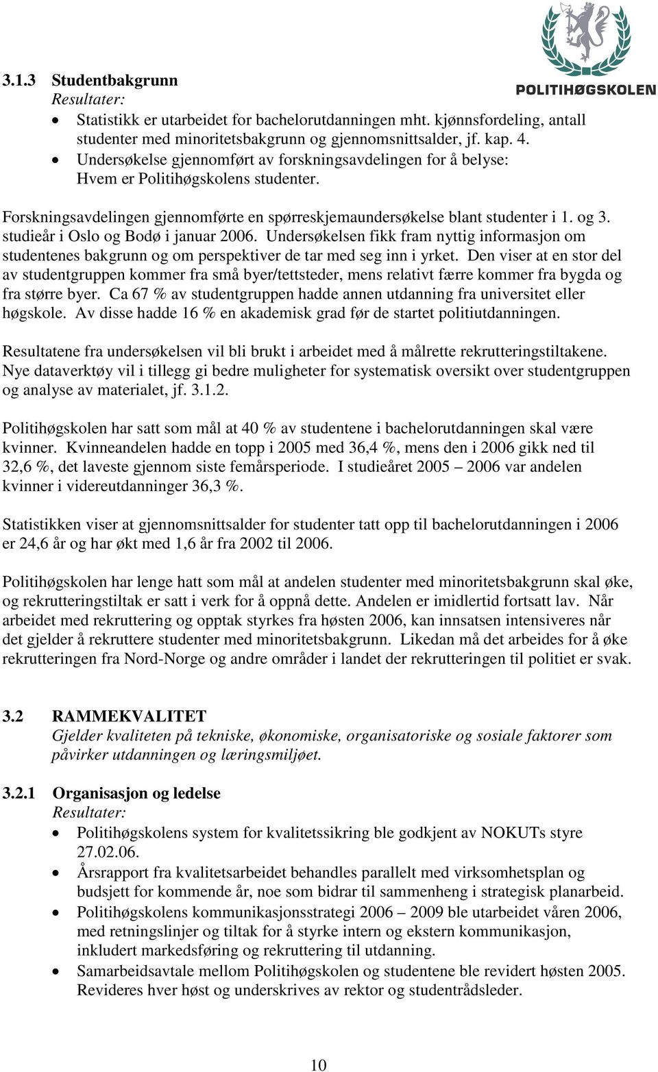 studieår i Oslo og Bodø i januar 2006. Undersøkelsen fikk fram nyttig informasjon om studentenes bakgrunn og om perspektiver de tar med seg inn i yrket.