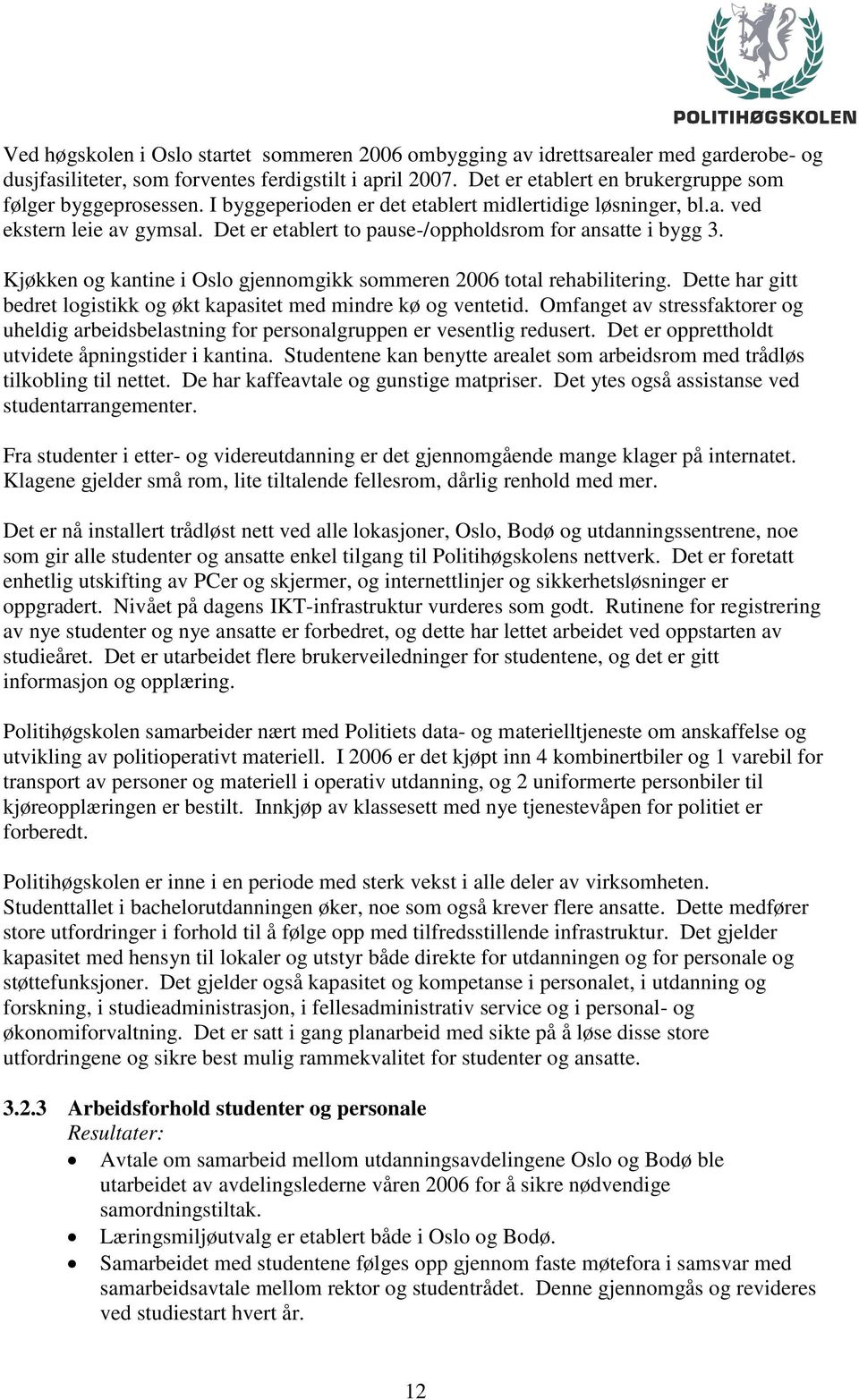 Det er etablert to pause-/oppholdsrom for ansatte i bygg 3. Kjøkken og kantine i Oslo gjennomgikk sommeren 2006 total rehabilitering.