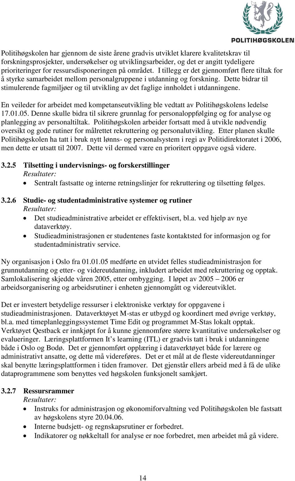 Dette bidrar til stimulerende fagmiljøer og til utvikling av det faglige innholdet i utdanningene. En veileder for arbeidet med kompetanseutvikling ble vedtatt av Politihøgskolens ledelse 17.01.05.