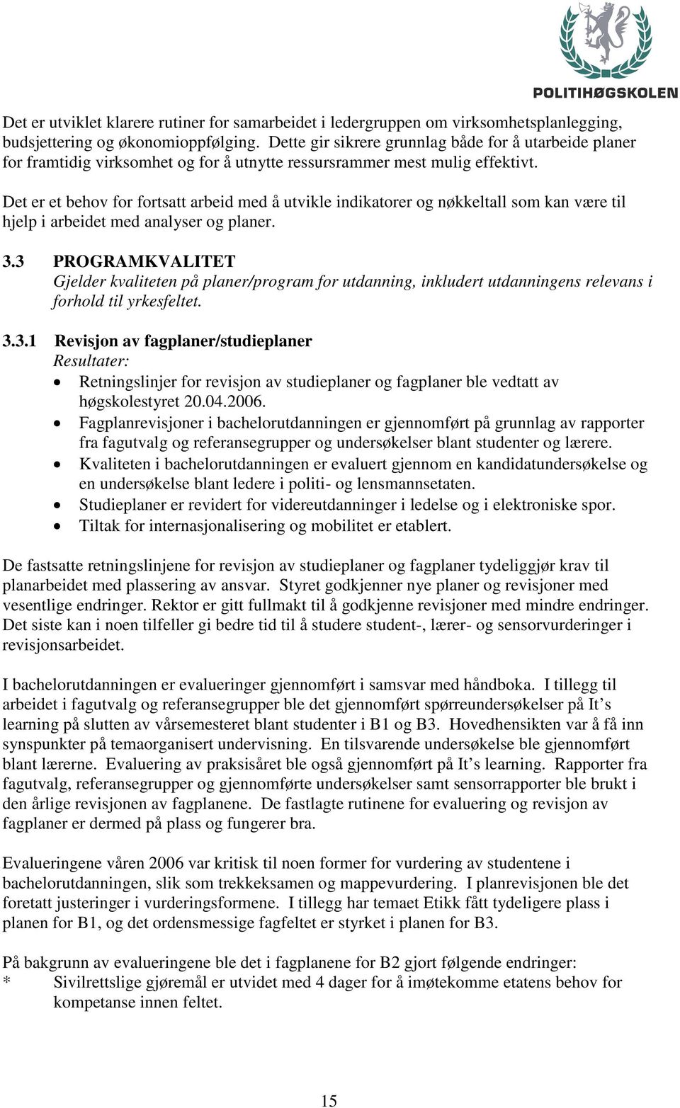 Det er et behov for fortsatt arbeid med å utvikle indikatorer og nøkkeltall som kan være til hjelp i arbeidet med analyser og planer. 3.