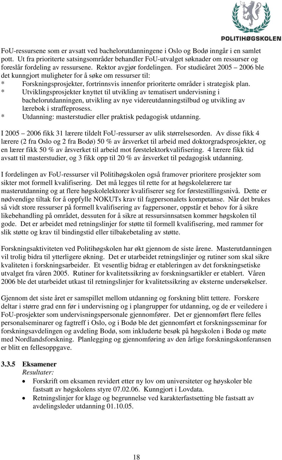 For studieåret 2005 2006 ble det kunngjort muligheter for å søke om ressurser til: * Forskningsprosjekter, fortrinnsvis innenfor prioriterte områder i strategisk plan.